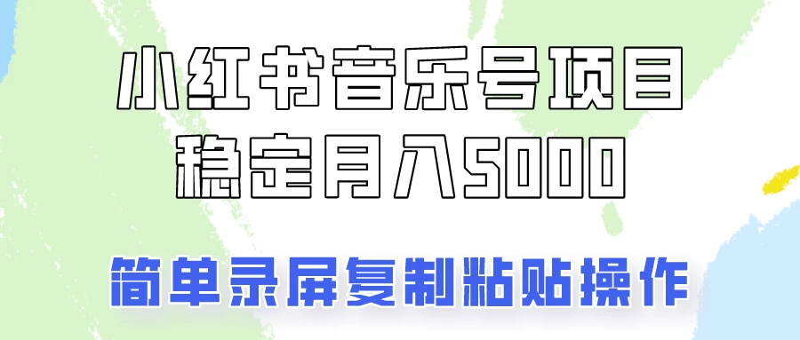 小红书音乐号，通过简单的复制粘贴操作，实现每月5000元以上的稳定收入-星网科技 Grdy.cn
