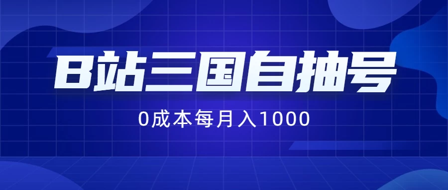 B站三国自抽号项目，0成本纯手动，每月稳赚1000+-星网科技 Grdy.cn