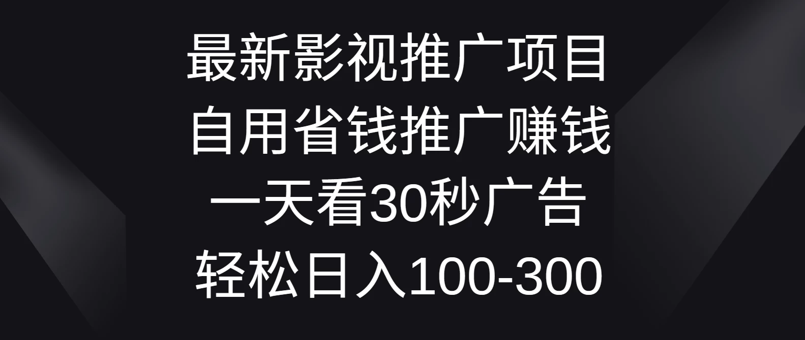 最新影视推广项目，自用省钱推广赚钱一天看30秒广告，轻松日入100-300-星网科技 Grdy.cn