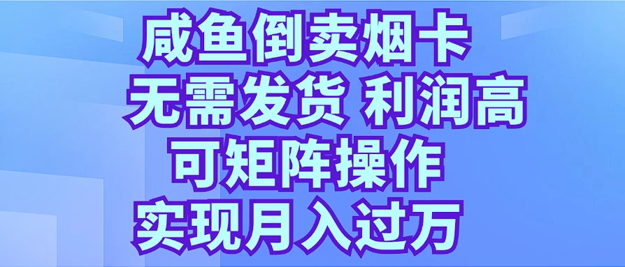 咸鱼倒卖烟卡，无需发货，利润高，可矩阵操作，实现月入过万-星网科技 Grdy.cn