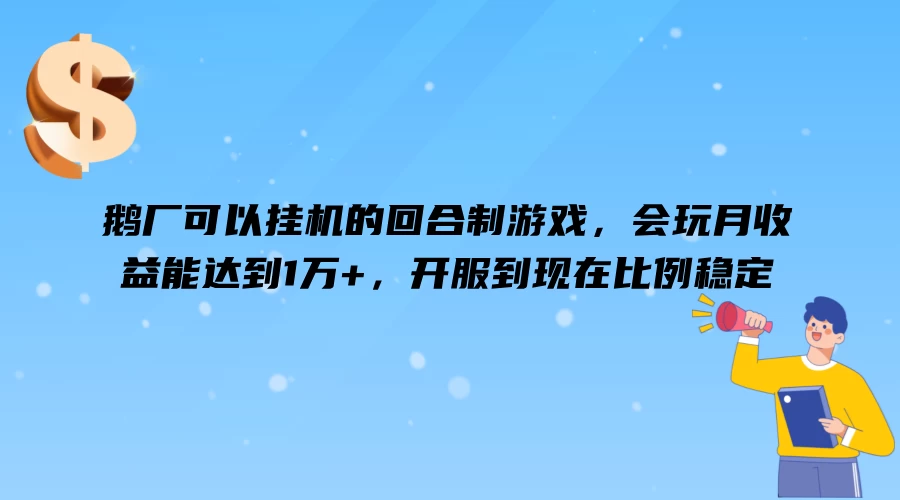 鹅厂可以挂机的回合制游戏，会玩月收益能达到1万+，开服到现在比例稳定-星网科技 Grdy.cn