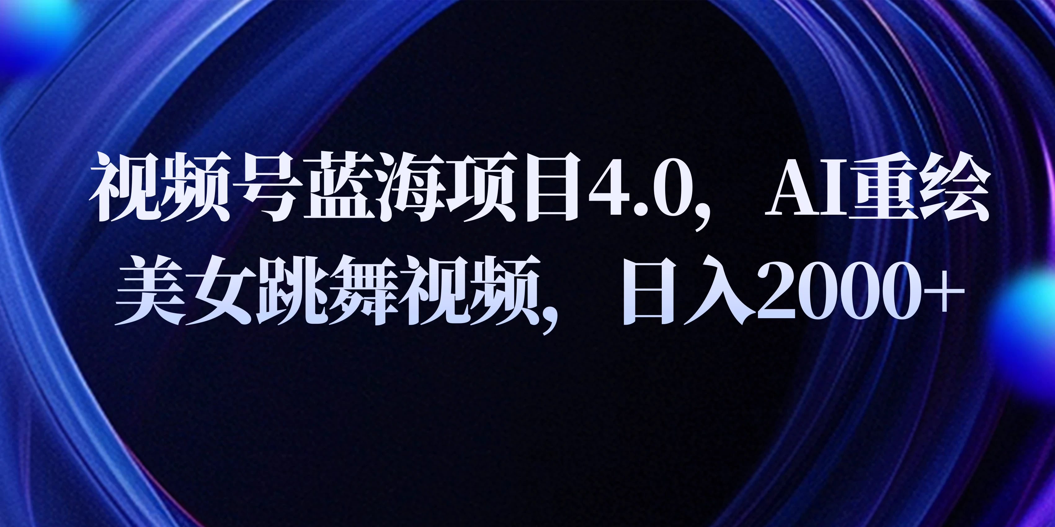 视频号蓝海项目4.0和拓展玩法，AI重绘美女跳舞视频，日入2000+-星网科技 Grdy.cn
