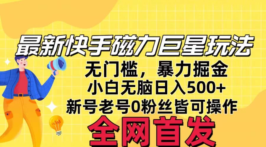 五月最新快手磁力巨星无门槛玩法，无脑操作日入500+，新号老号0粉皆可操作，可矩阵化操作！-星网科技 Grdy.cn
