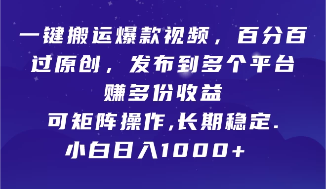 一键搬运爆款视频，百分百过原创，发布到多个平台赚多份收益，可矩阵操作，长期稳定，小白也能日入1000+,-星网科技 Grdy.cn