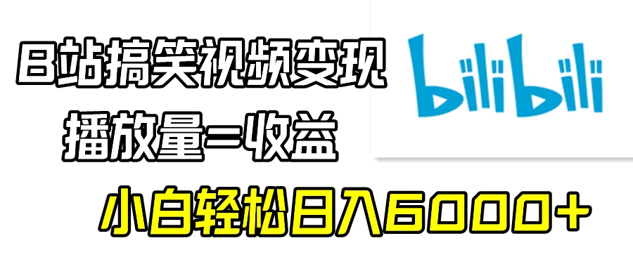 B站搞笑视频变现，播放量=收益，小白轻松日入6000+-星网科技 Grdy.cn