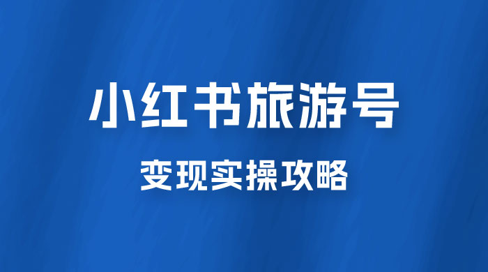 十一旅游风口,小红书旅游号变现实操攻略,7天变现 6W+ 十一旅游风口,小红书旅游号变现实操攻略,7天变现 6W+