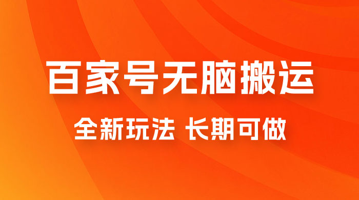 手机版百家号无脑搬运全新玩法,日入100-300,长期可做 手机版百家号无脑搬运全新玩法,日入100-300,长期可做