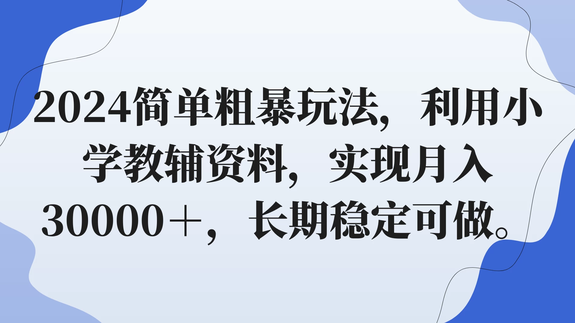 2024简单粗暴玩法，利用小学教辅资料，实现月入30000+，长期稳定可做-星网科技 Grdy.cn
