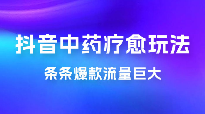 抖音电子中药疗愈玩法，条条爆款，流量巨大，轻松日入1000+（附 600G 素材）-星网科技 Grdy.cn