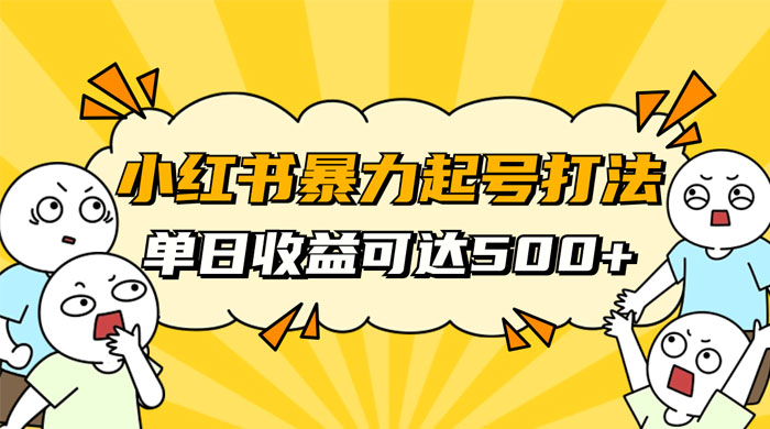 小红书暴力起号秘籍，11 月最新玩法，单天变现 500+，素人冷启动自媒体创业【揭秘】-星网科技 Grdy.cn