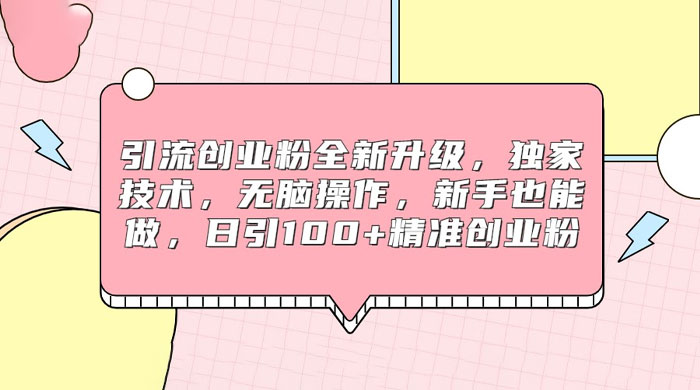 引流创业粉全新升级，独家技术，无脑操作，新手也能做，日引 100+ 精准创业粉-星网科技 Grdy.cn