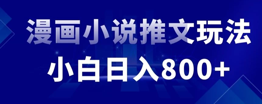 外面收费19800的漫画小说推文项目拆解，小白操作日入800+-星网科技 Grdy.cn