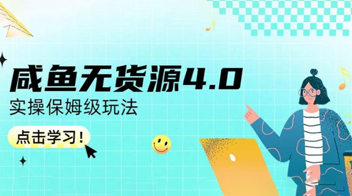咸鱼无货源 4.0 实操保姆级玩法，适合新手小白-星网科技 Grdy.cn