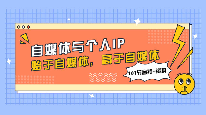 自媒体与个人 IP，始于自媒体，高于自媒体（101 节音频+资料）-星网科技 Grdy.cn