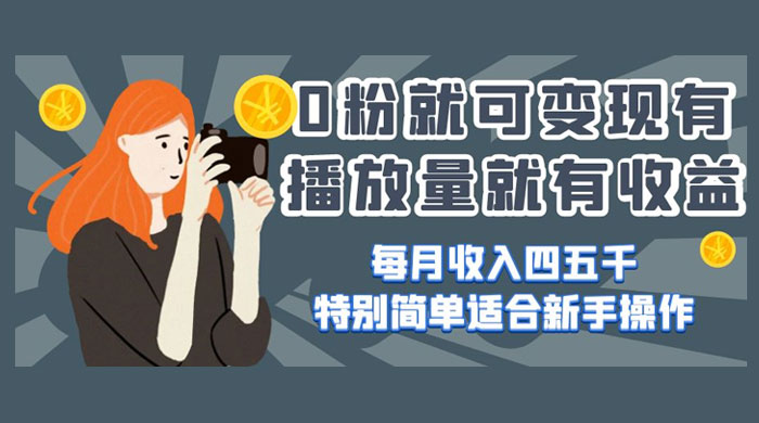 0 粉就可变现，有播放量就有收益，每月收入四五千，特别简单适合新手操作-星网科技 Grdy.cn