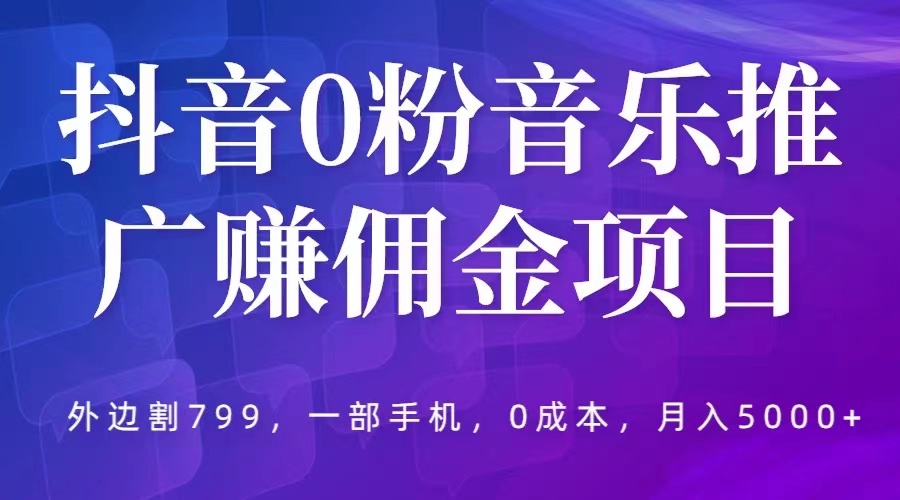 抖音 0 粉音乐推广赚佣金项目：一部手机 0 成本就可操作，月入 5000+-星网科技 Grdy.cn