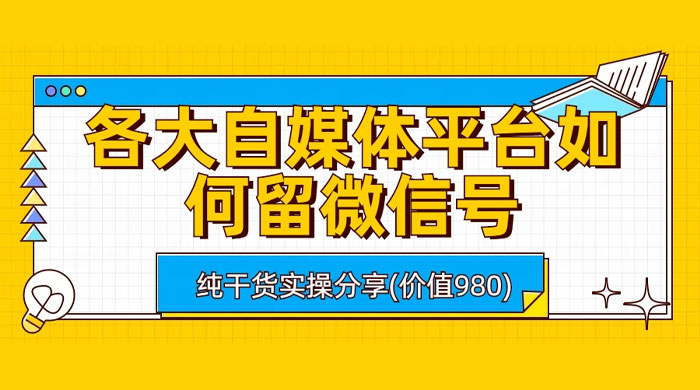 各大自媒体平台如何留微信号，详细实操教学-星网科技 Grdy.cn
