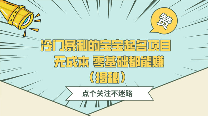 冷门暴利的宝宝起名项目 ，无成本零基础都能赚（揭秘）-星网科技 Grdy.cn