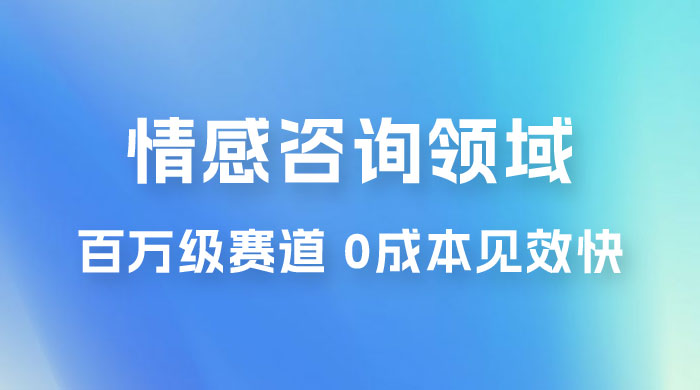 情感咨询领域，百万级赛道，0 成本见效快，小白操作单日也能变现1000+-星网科技 Grdy.cn