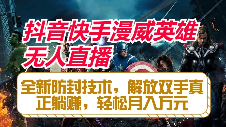 抖音快手漫威英雄无人直播，全新防封技术，解放双手真正躺赚，轻松月入万元-星网科技 Grdy.cn