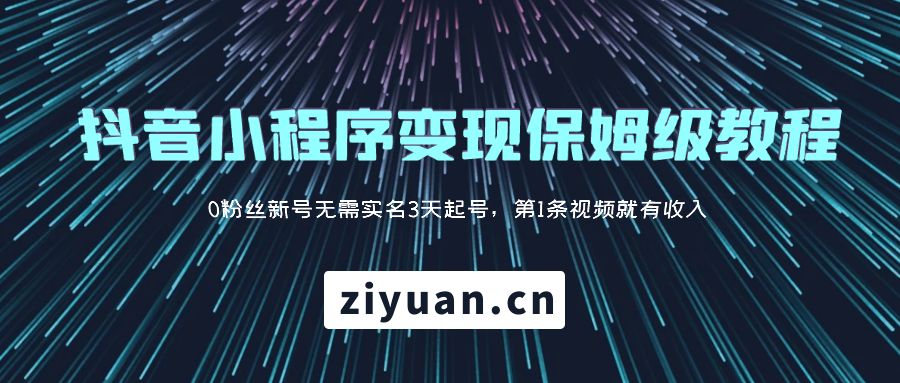 抖音小程序变现保姆级教程：0 粉丝新号无需实名 3 天起号，第 1 条视频就有收入-星网科技 Grdy.cn