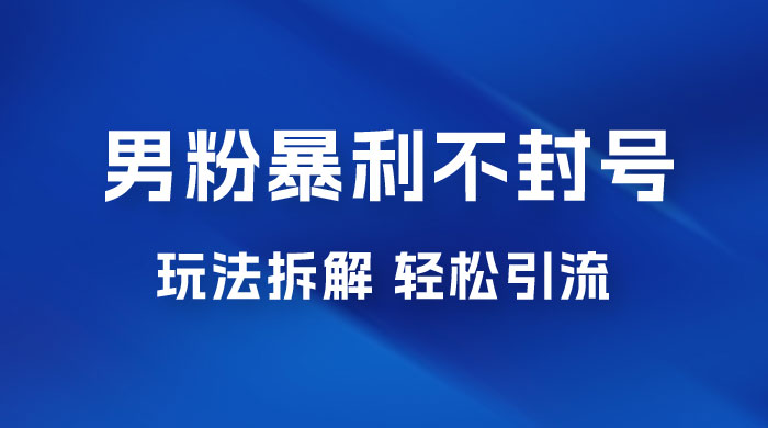 男粉暴利不封号玩法拆解，一单 99，日赚 1000+，轻轻松松，无门槛，小白即可入场-星网科技 Grdy.cn