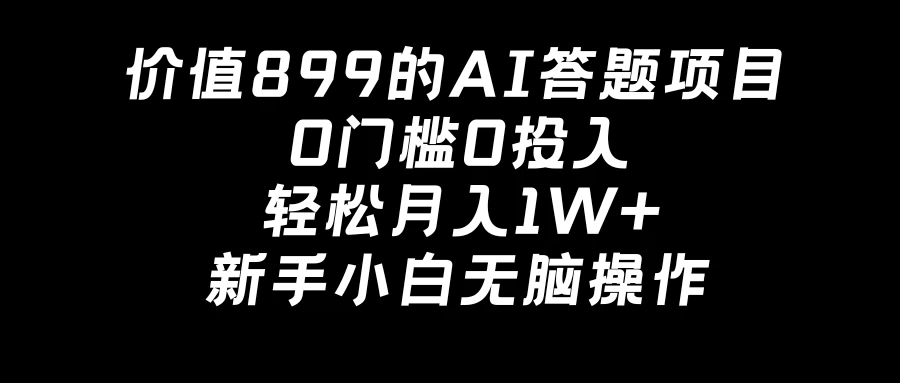 价值899的AI答题项目，0门槛0投入，轻松月入1W+，新手小白无脑操作-星网科技 Grdy.cn