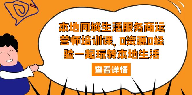 本地同城生活服务商运营师培训课：0 资源 0 经验一起玩转本地生活-星网科技 Grdy.cn