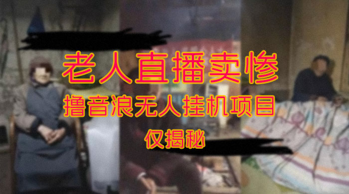 仅揭秘：老人直播卖惨撸音浪无人挂机项目（附开播教程+老人素材）-星网科技 Grdy.cn