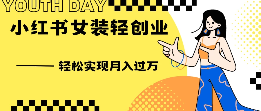 0投资，小红书女装轻创业，一部手机让你实现月入过万-星网科技 Grdy.cn