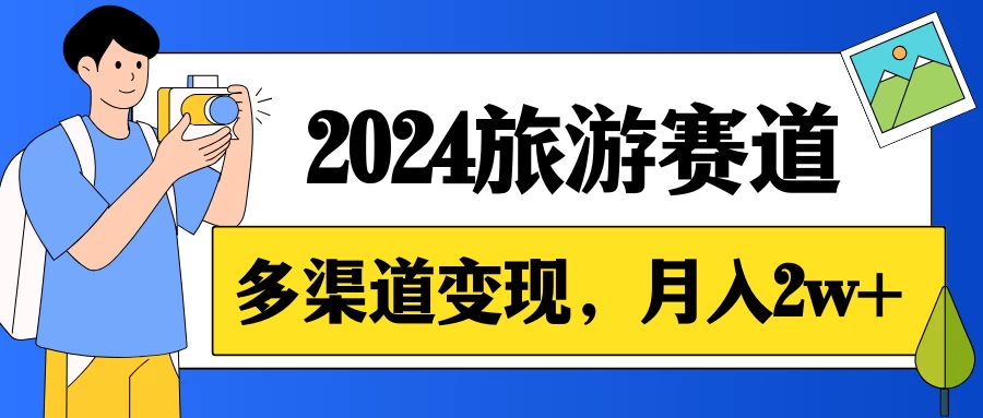 月入2w+，2024假期旅游赛道，0成本，多渠道变现，小白轻松上手-星网科技 Grdy.cn