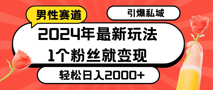 2024年最新男性赛道玩法，引爆私域流量，1个粉丝就变现，轻松日入2000+-星网科技 Grdy.cn