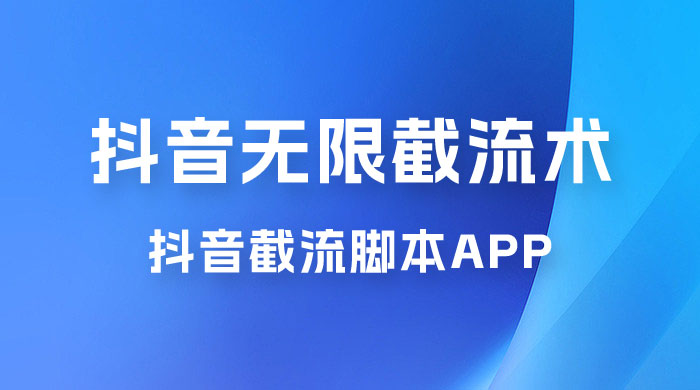 抖音最新无限截流术，抖音截流脚本 App-星网科技 Grdy.cn