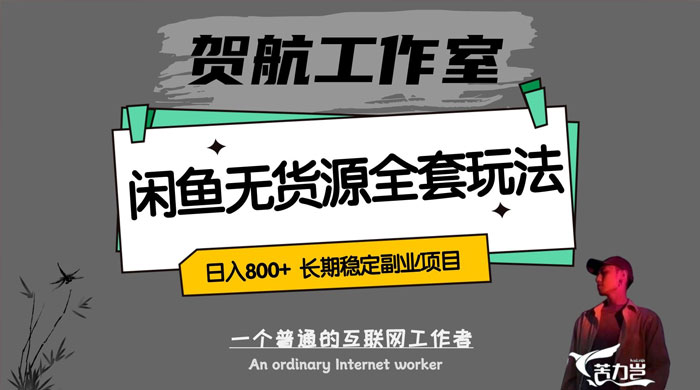 贺航工作室闲鱼无货源全套详细玩法，轻松日入 800+，长期稳定副业项目-星网科技 Grdy.cn
