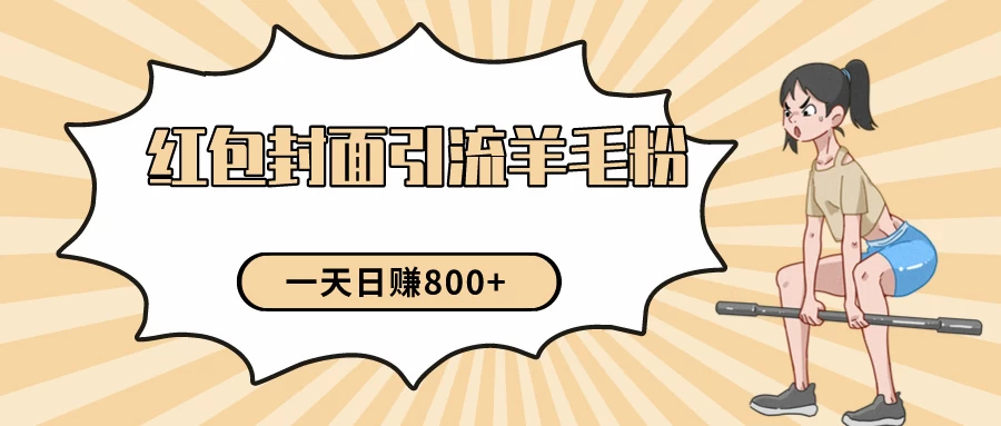 24年最新项目，利用免费红包封面和免费资料反向引流羊毛粉，日入800+-星网科技 Grdy.cn