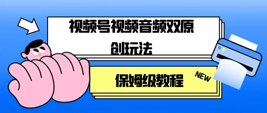 视频号音频视频双原创玩法，条条爆款，单号一天变现1000+，保姆级教程-星网科技 Grdy.cn