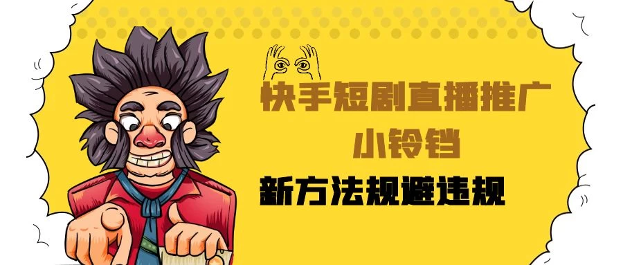 快手短剧直播推广小铃铛，小白轻松日入3000+，新方法规避版权违规，直播间搭建保姆级教学-星网科技 Grdy.cn