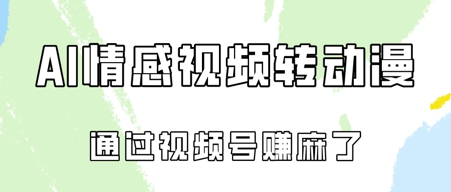 单天500+ AI真人一键转动漫，通过视频号赚麻了！-星网科技 Grdy.cn
