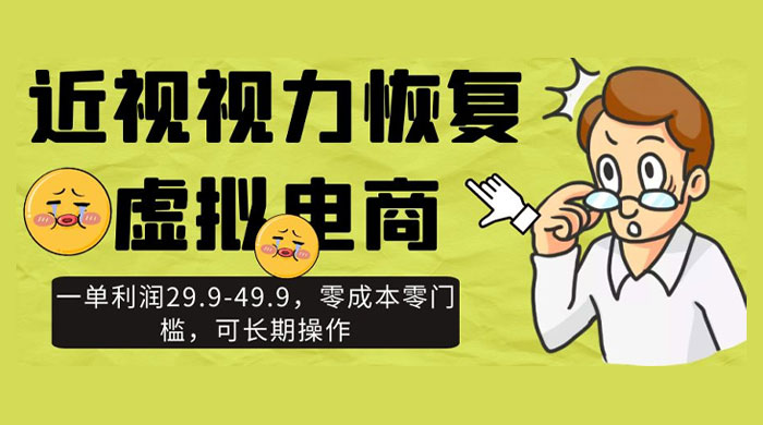 近视视力恢复虚拟电商，一单利润 29.9-49.9，零成本零门槛，可长期操作-星网科技 Grdy.cn