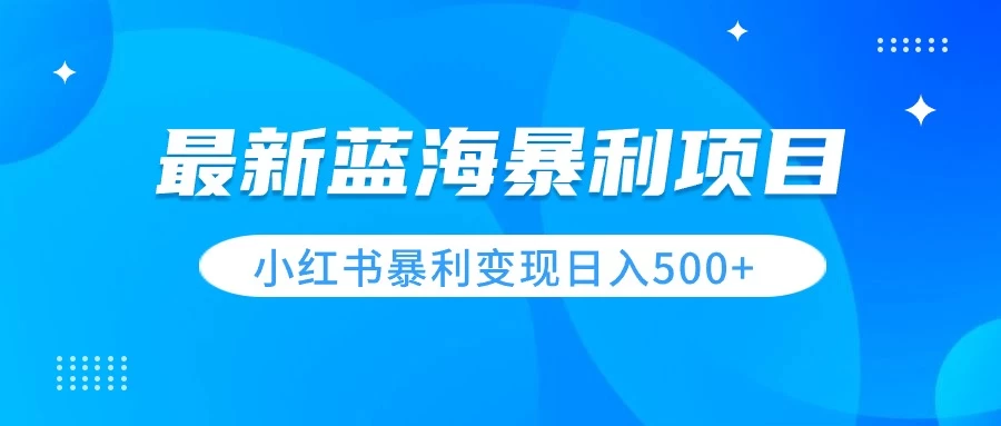 最新暴利蓝海项目，小红书图文变现，轻松实现日收益500+-星网科技 Grdy.cn