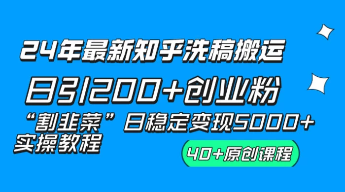 24 年最新知乎洗稿日引 200+ 创业粉“割韭菜”日稳定变现 5000+ 实操教程-星网科技 Grdy.cn