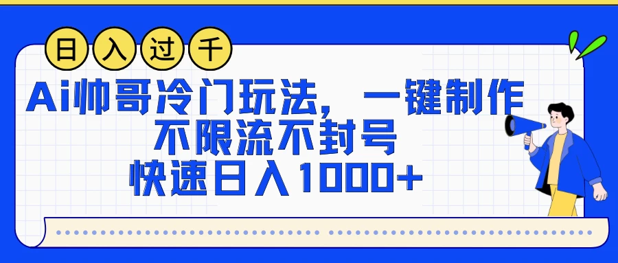AI帅哥冷门玩法，一键制作，不限流不封号，快速日入1000+-星网科技 Grdy.cn