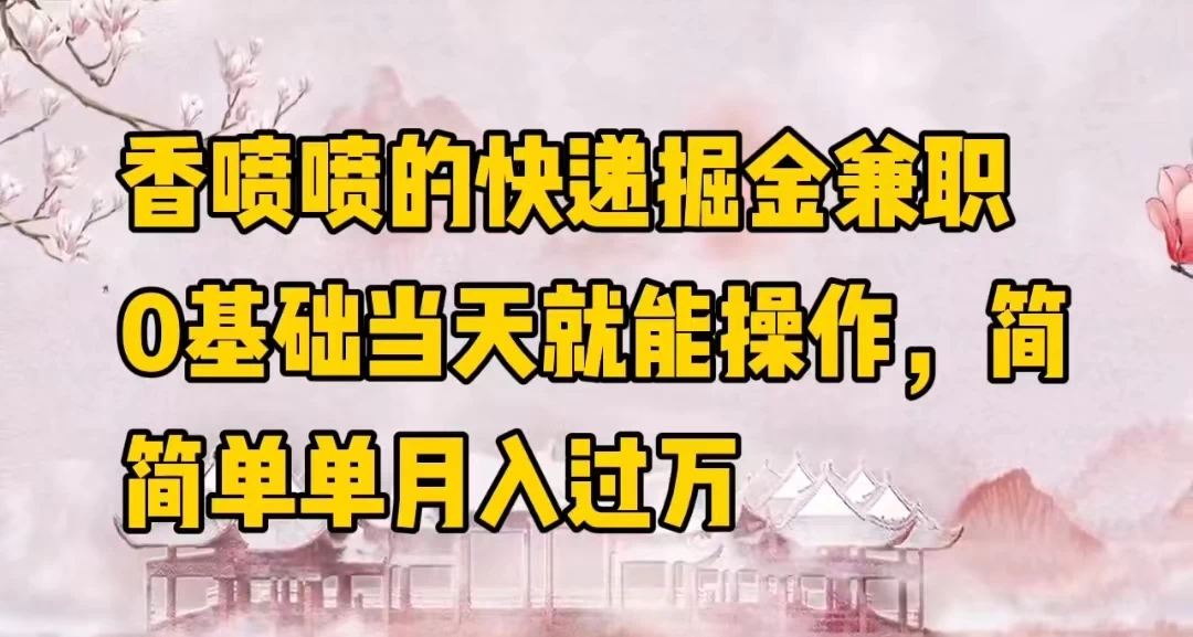 香喷喷的快递掘金兼职，0基础当天就能操作，简简单单月入过万-星网科技 Grdy.cn