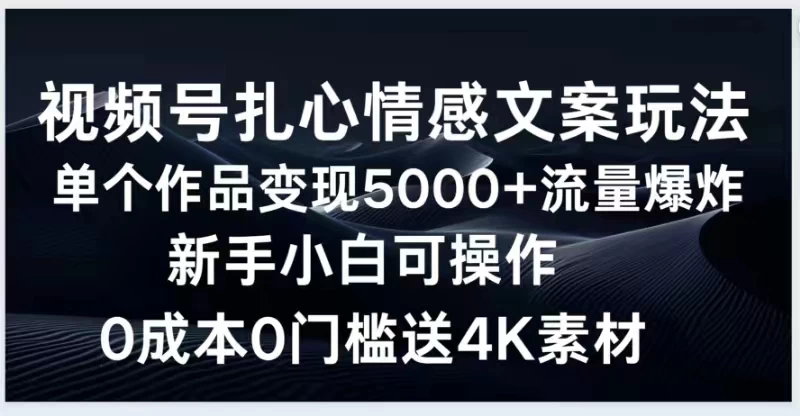 视频号扎心情感文案玩法，单个作品变现5000+，流量爆炸，两分钟一条作品，新手小白可操作，0成本0门褴送4K素材送工具-星网科技 Grdy.cn