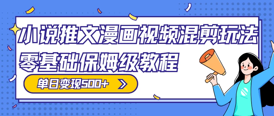 小说推文漫画视频混剪玩法，100% 原创，日赚 300+，零基础保姆级教程（附授权渠道+推文助手免会员教程+推文素材）-星网科技 Grdy.cn