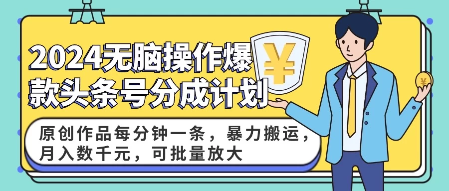 2024AI爆款头条号分成计划：原创作品每分钟一条，暴力搬运，月入数千元，可批量放大-星网科技 Grdy.cn