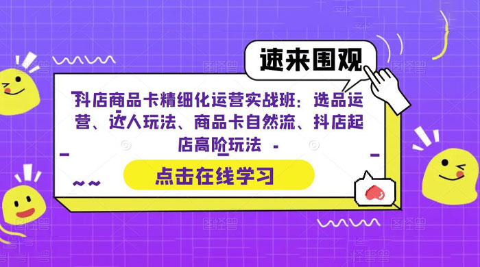 抖店商品卡精细化运营实操班：选品运营、达人玩法、商品卡自然流、抖店起店-星网科技 Grdy.cn