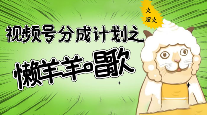 视频号分成计划之懒羊羊唱歌，羊村的羊唱歌号爆火，操作简单，收益轻松破千-星网科技 Grdy.cn