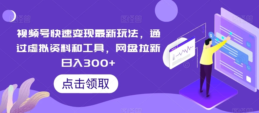 视频号快速变现最新玩法，通过虚拟资料和工具，网盘拉新日入300+-星网科技 Grdy.cn