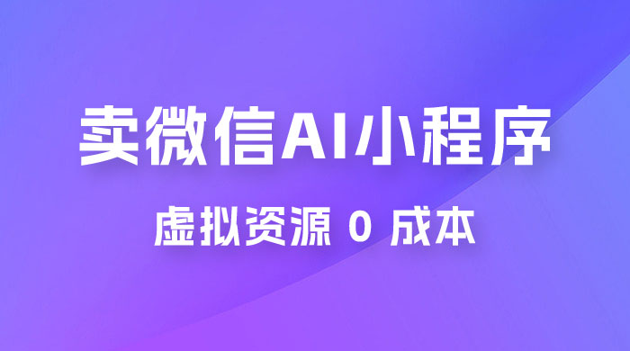 闲鱼卖微信 AI 小程序工具，虚拟资源 0 成本，一部手机即可操作-星网科技 Grdy.cn